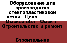 Оборудование для производства стеклопластиковой сетки › Цена ­ 900 000 - Омская обл., Омск г. Строительство и ремонт » Строительное оборудование   